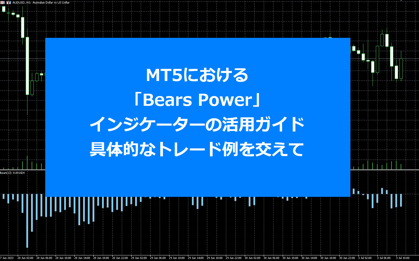 MT5における「Bears Power」インジケーターの活用ガイド：具体的なトレード例を交えて