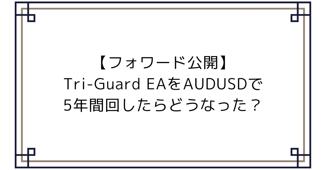 Tri-Guard EA AUDUSD フォワードテスト徹底解説（M15・2018-2023）