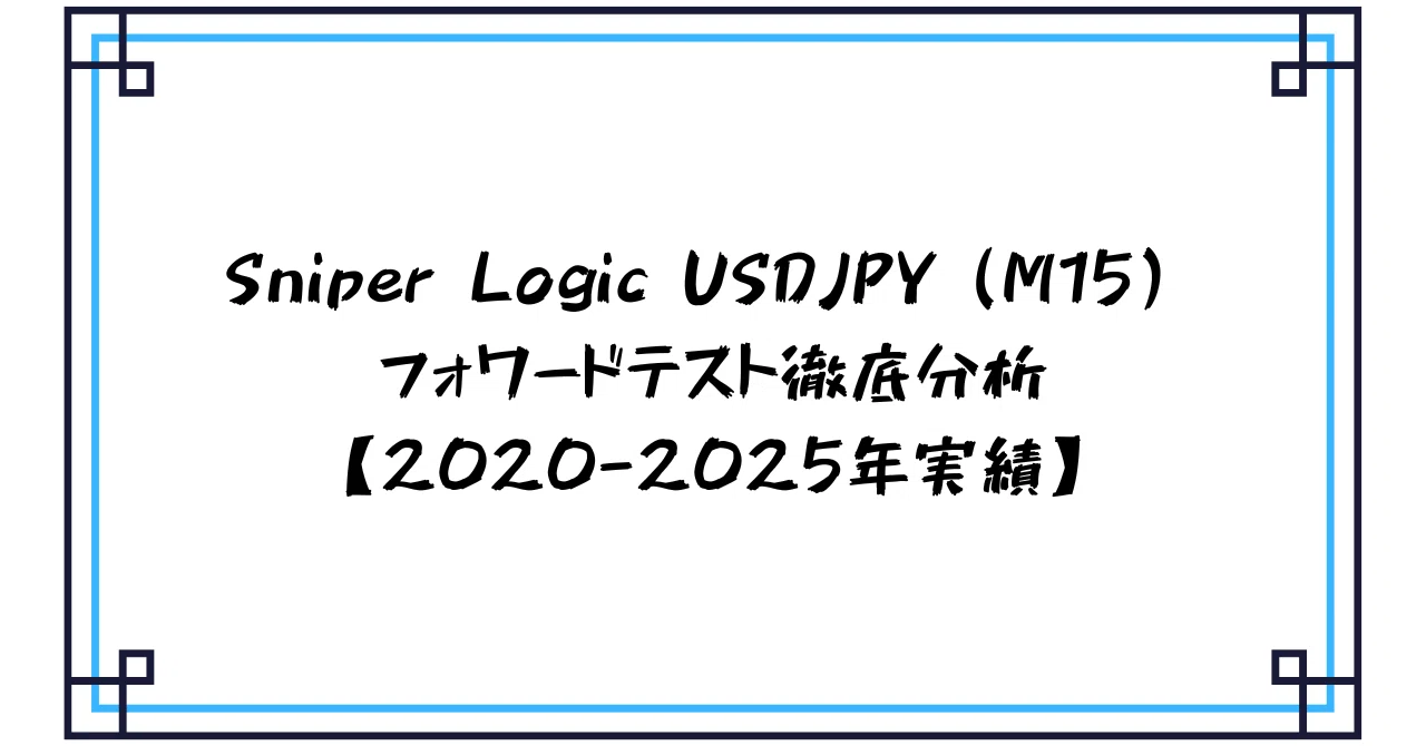 【USDJPY・最新M15検証】Sniper Logic フォワードテスト全指標徹底解説（2020-2025）