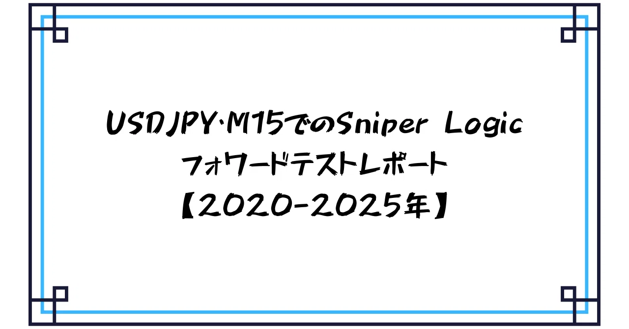 「Sniper Logic」TitanFX・USDJPY・M15（2020-2025年）フォワードテスト徹底分析｜実運用目線で解説